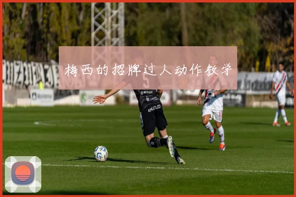梅西的招牌过人动作教学